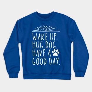 Wake Up Hug Dog Have A Good Day Crewneck Sweatshirt